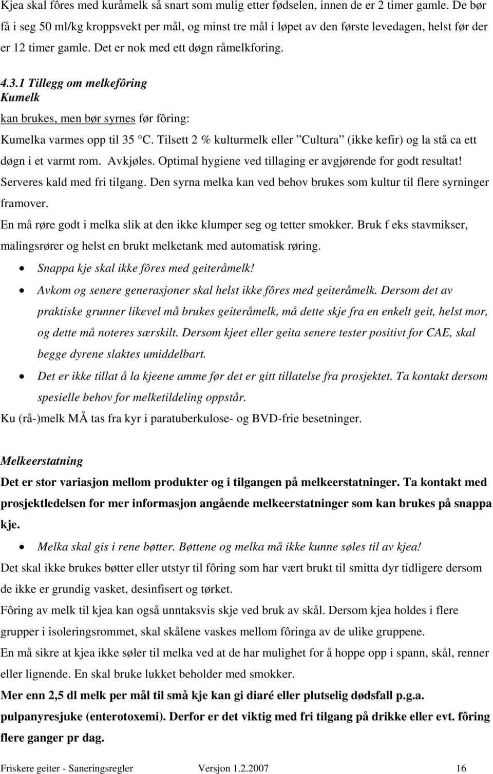 1 Tillegg om melkefôring Kumelk kan brukes, men bør syrnes før fôring: Kumelka varmes opp til 35 C. Tilsett 2 % kulturmelk eller Cultura (ikke kefir) og la stå ca ett døgn i et varmt rom. Avkjøles.