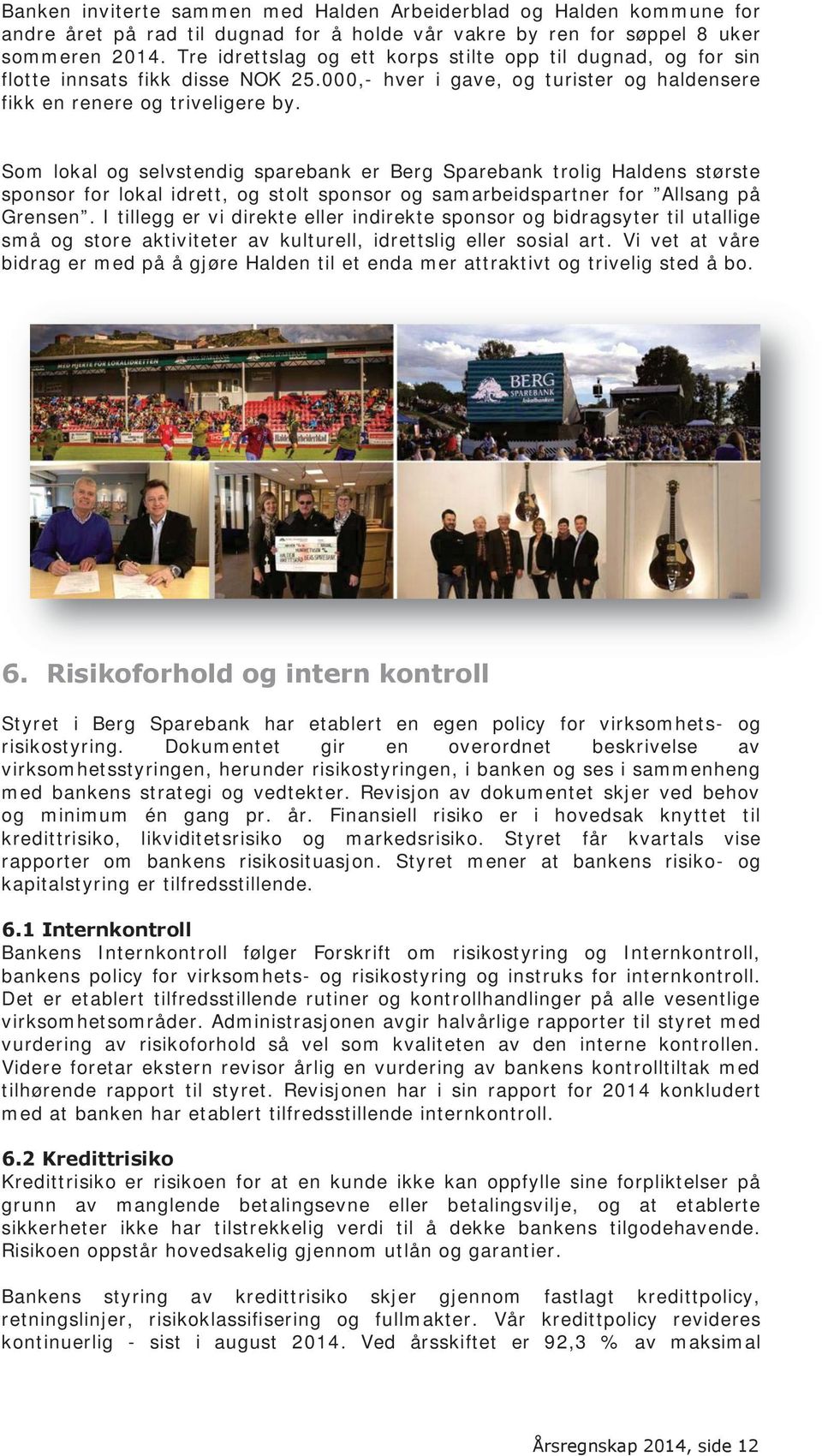 Som lokal og selvstendig sparebank er Berg Sparebank trolig Haldens største sponsor for lokal idrett, og stolt sponsor og samarbeidspartner for Allsang på Grensen.