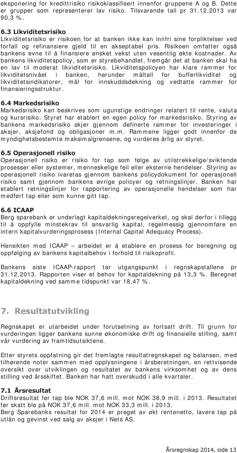 Risikoen omfatter også bankens evne til å finansiere ønsket vekst uten vesentlig økte kostnader.