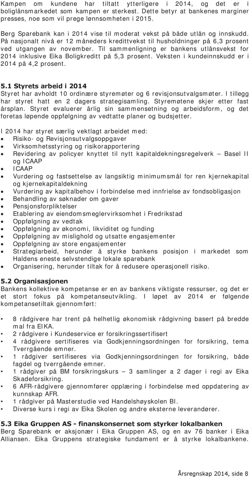 Til sammenligning er bankens utlånsvekst for 2014 inklusive Eika Boligkreditt på 5,3 prosent. Veksten i kundeinnskudd er i 2014 på 4,2 prosent. 5.1 Styrets arbeid i 2014 Styret har avholdt 10 ordinære styremøter og 6 revisjonsutvalgsmøter.