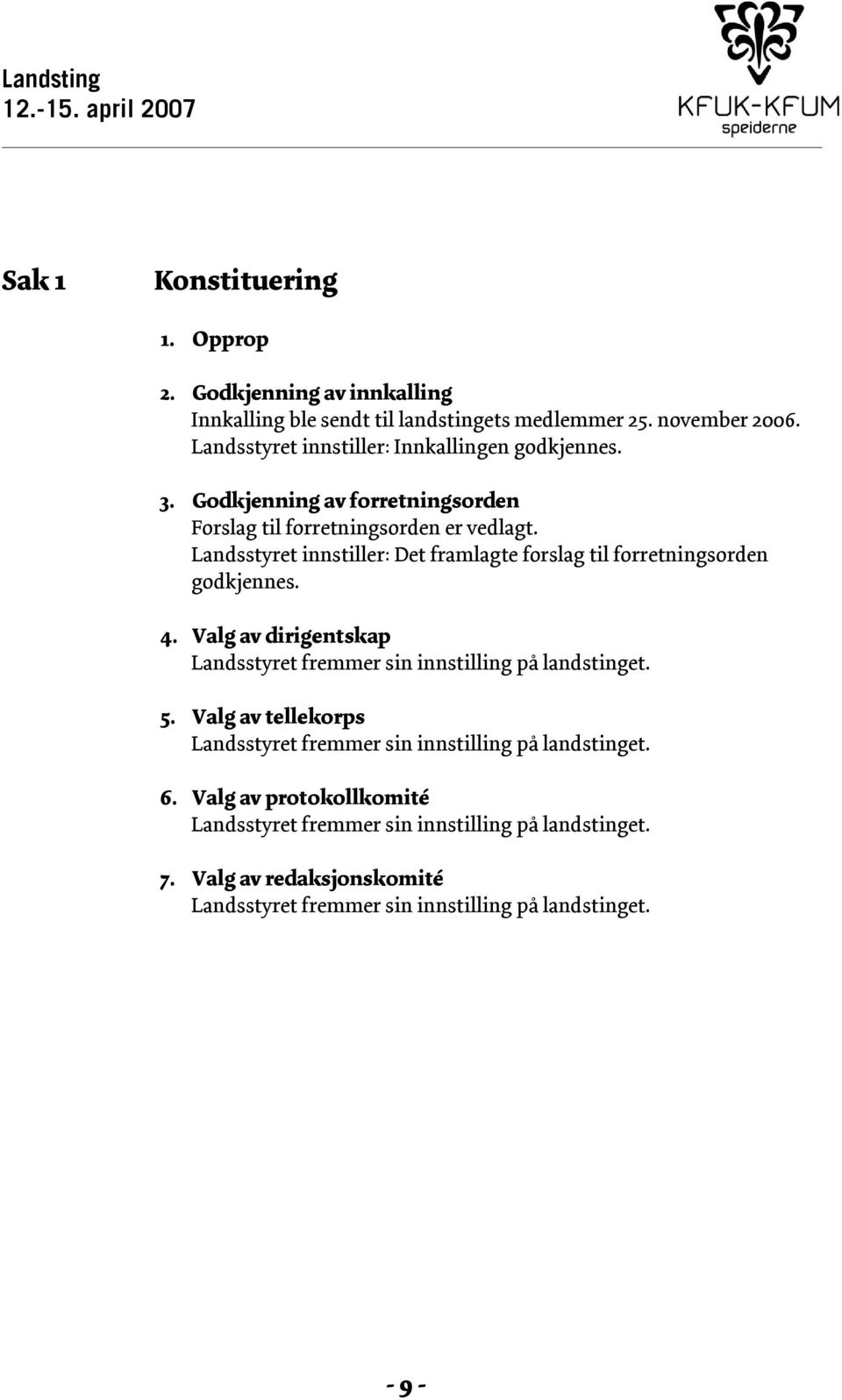 Landsstyret innstiller: Det framlagte forslag til forretningsorden godkjennes. 4. Valg av dirigentskap Landsstyret fremmer sin innstilling på landstinget. 5.