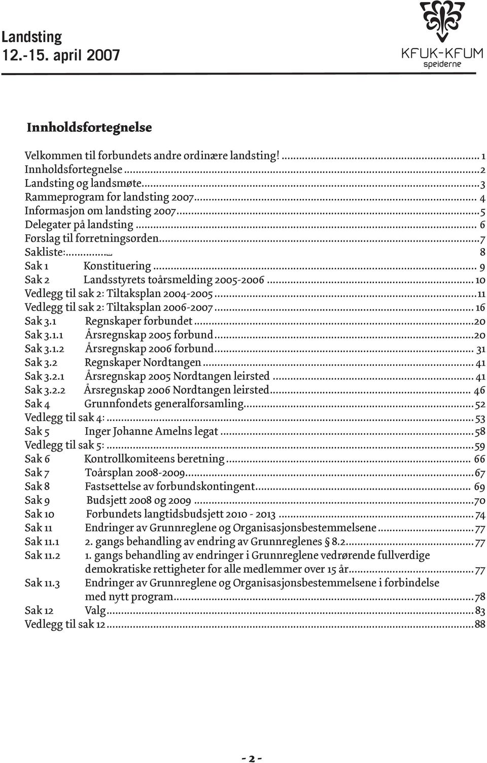 ..11 Vedlegg til sak 2: Tiltaksplan 2006-2007... 16 Sak 3.1 Regnskaper forbundet...20 Sak 3.1.1 Årsregnskap 2005 forbund...20 Sak 3.1.2 Årsregnskap 2006 forbund... 31 Sak 3.2 Regnskaper Nordtangen.