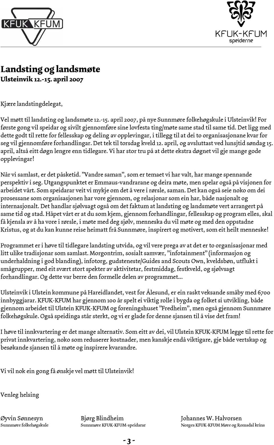 Det ligg med dette godt til rette for fellesskap og deling av opplevingar, i tillegg til at dei to organisasjonane kvar for seg vil gjennomføre forhandlingar. Det tek til torsdag kveld 12.