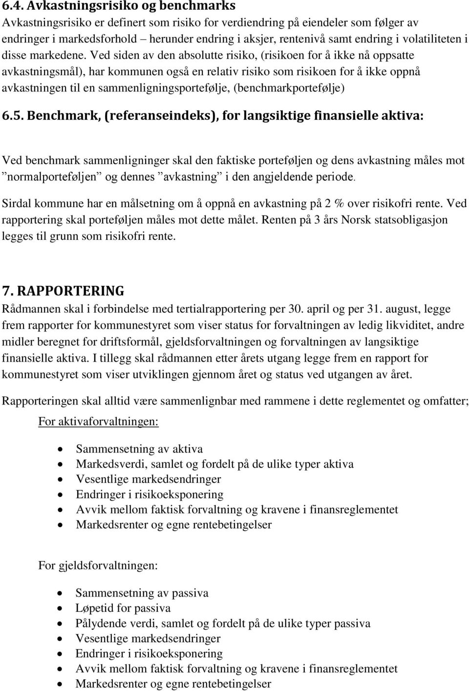 Ved siden av den absolutte risiko, (risikoen for å ikke nå oppsatte avkastningsmål), har kommunen også en relativ risiko som risikoen for å ikke oppnå avkastningen til en sammenligningsportefølje,