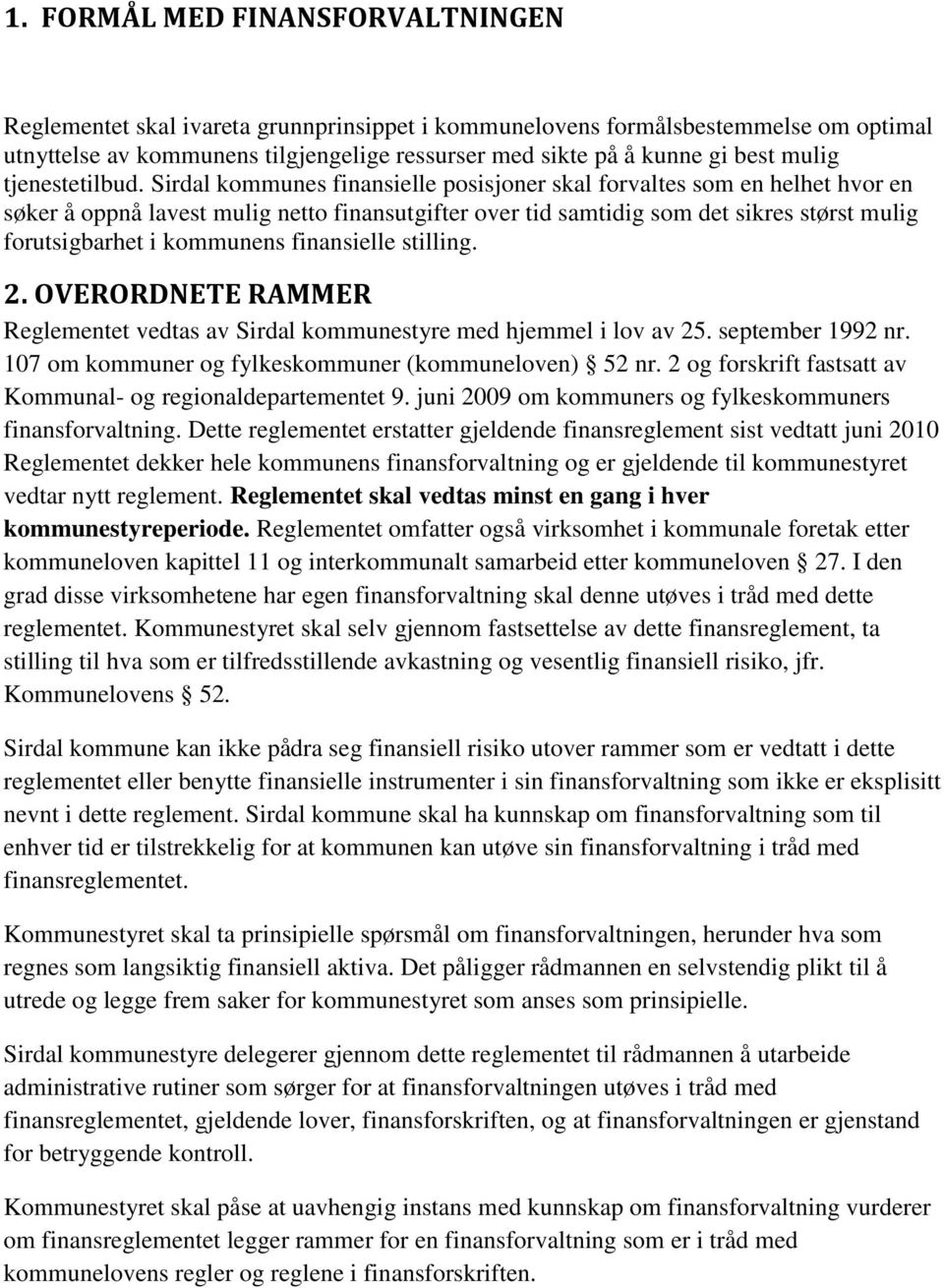 Sirdal kommunes finansielle posisjoner skal forvaltes som en helhet hvor en søker å oppnå lavest mulig netto finansutgifter over tid samtidig som det sikres størst mulig forutsigbarhet i kommunens