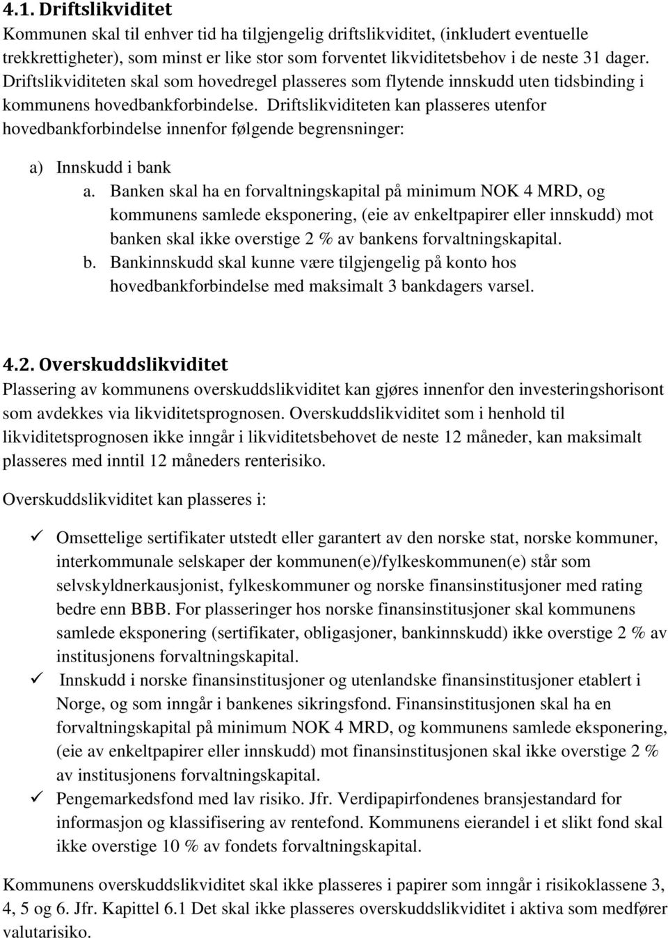 Driftslikviditeten kan plasseres utenfor hovedbankforbindelse innenfor følgende begrensninger: a) Innskudd i bank a.