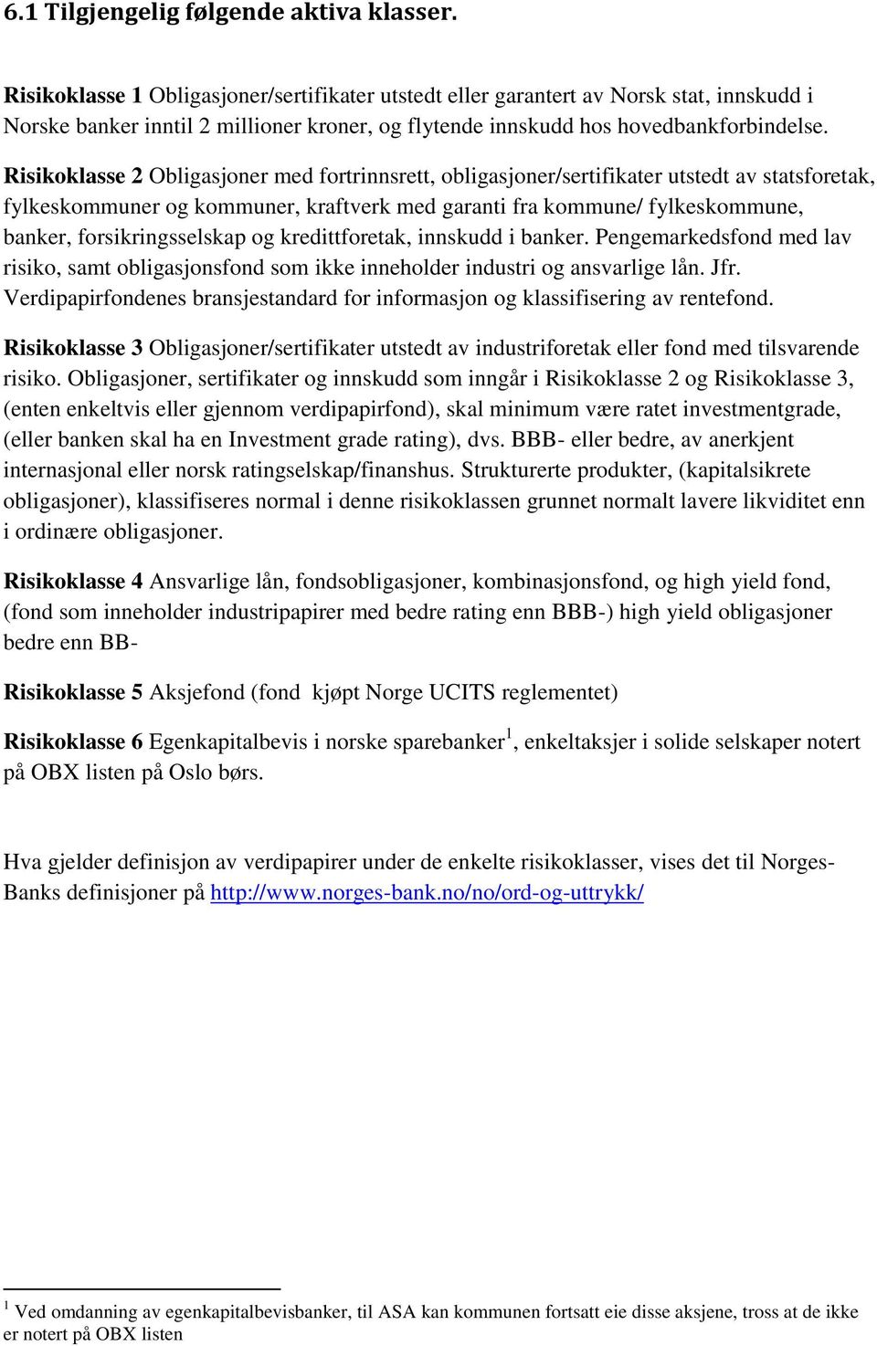 Risikoklasse 2 Obligasjoner med fortrinnsrett, obligasjoner/sertifikater utstedt av statsforetak, fylkeskommuner og kommuner, kraftverk med garanti fra kommune/ fylkeskommune, banker,