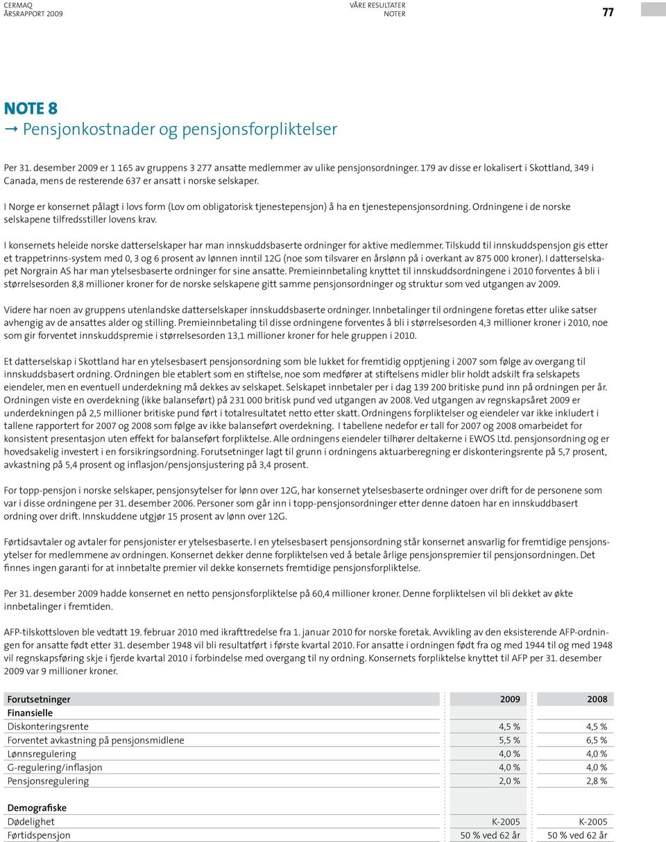 I Norge er konsernet pålagt i lovs form (Lov om obligatorisk tjenestepensjon) å ha en tjenestepensjonsordning. Ordningene i de norske selskapene tilfredsstiller lovens krav.