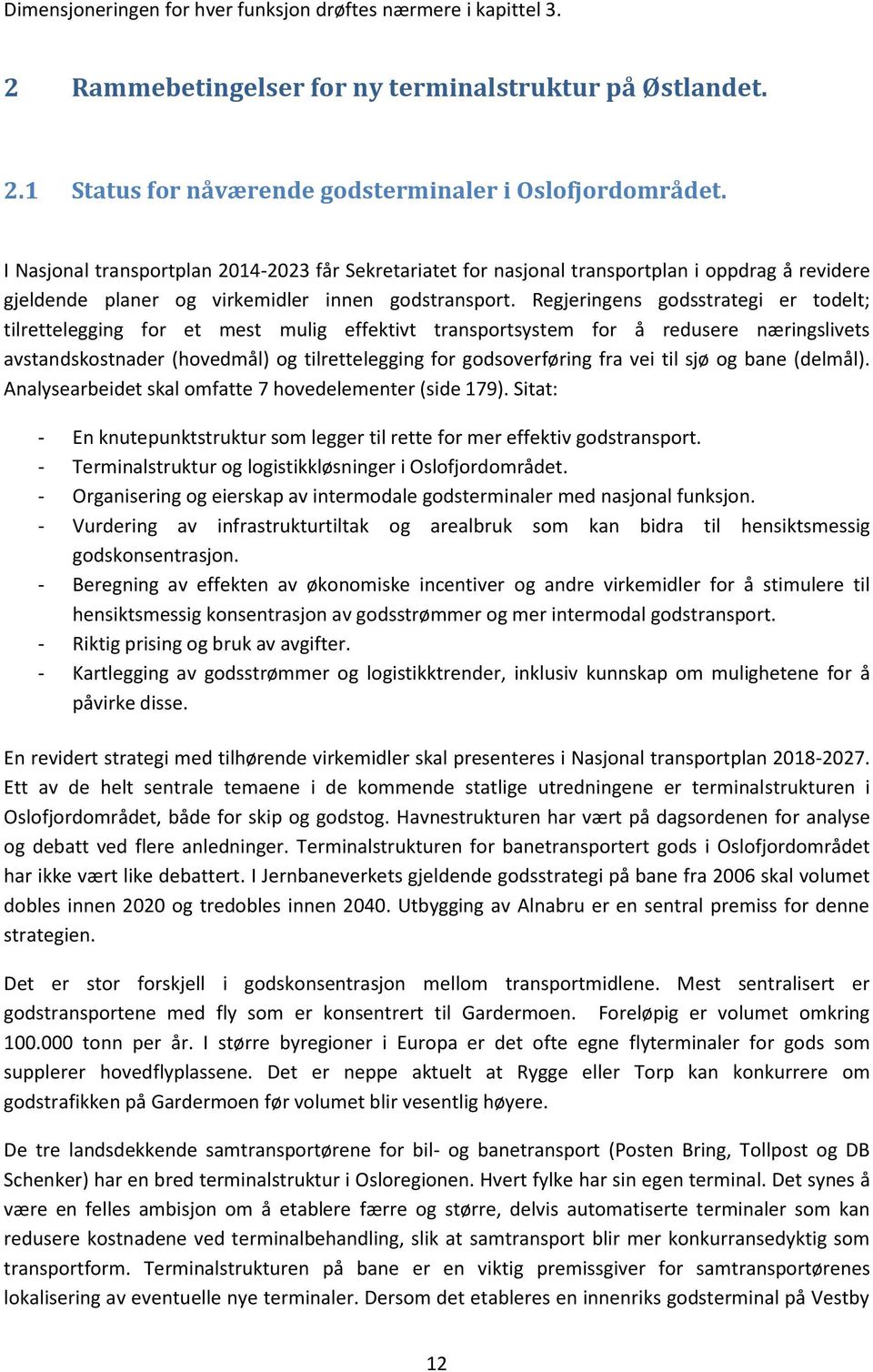 Regjeringens godsstrategi er todelt; tilrettelegging for et mest mulig effektivt transportsystem for å redusere næringslivets avstandskostnader (hovedmål) og tilrettelegging for godsoverføring fra