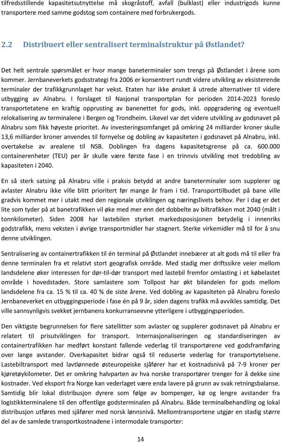 Jernbaneverkets godsstrategi fra 2006 er konsentrert rundt videre utvikling av eksisterende terminaler der trafikkgrunnlaget har vekst.