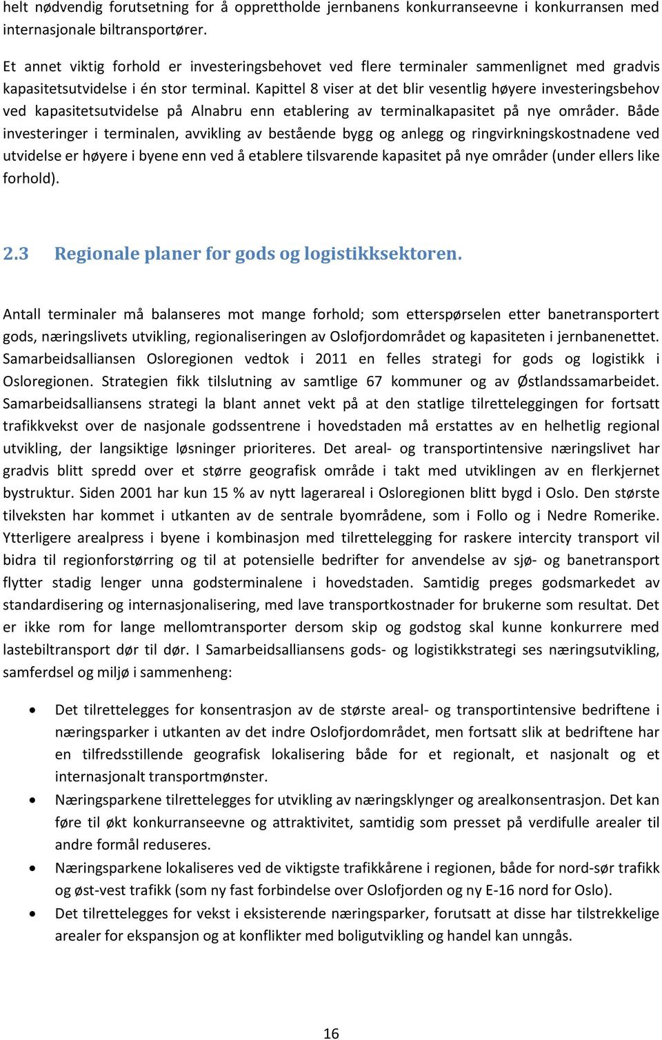 Kapittel 8 viser at det blir vesentlig høyere investeringsbehov ved kapasitetsutvidelse på Alnabru enn etablering av terminalkapasitet på nye områder.