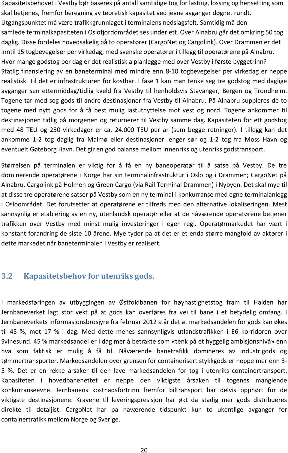 Disse fordeles hovedsakelig på to operatører (CargoNet og Cargolink). Over Drammen er det inntil 15 togbevegelser per virkedag, med svenske operatører i tillegg til operatørene på Alnabru.