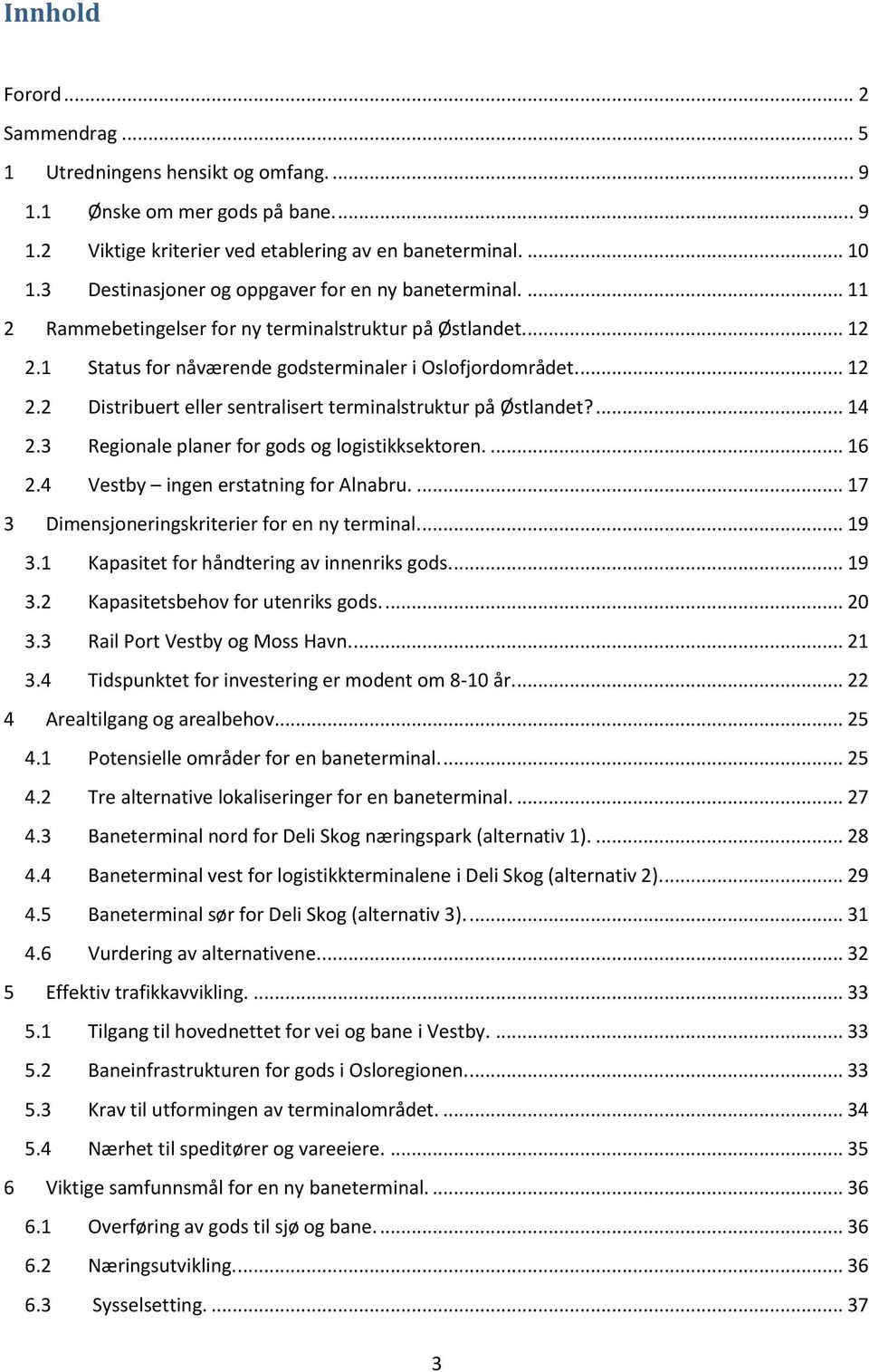 ... 14 2.3 Regionale planer for gods og logistikksektoren.... 16 2.4 Vestby ingen erstatning for Alnabru.... 17 3 Dimensjoneringskriterier for en ny terminal.... 19 3.