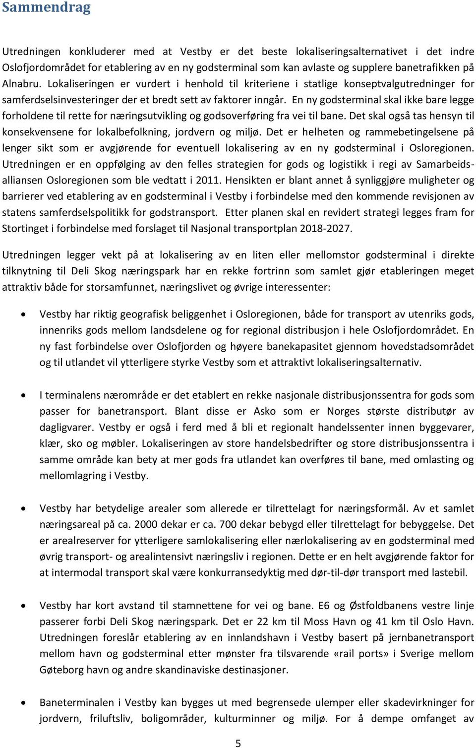 En ny godsterminal skal ikke bare legge forholdene til rette for næringsutvikling og godsoverføring fra vei til bane. Det skal også tas hensyn til konsekvensene for lokalbefolkning, jordvern og miljø.