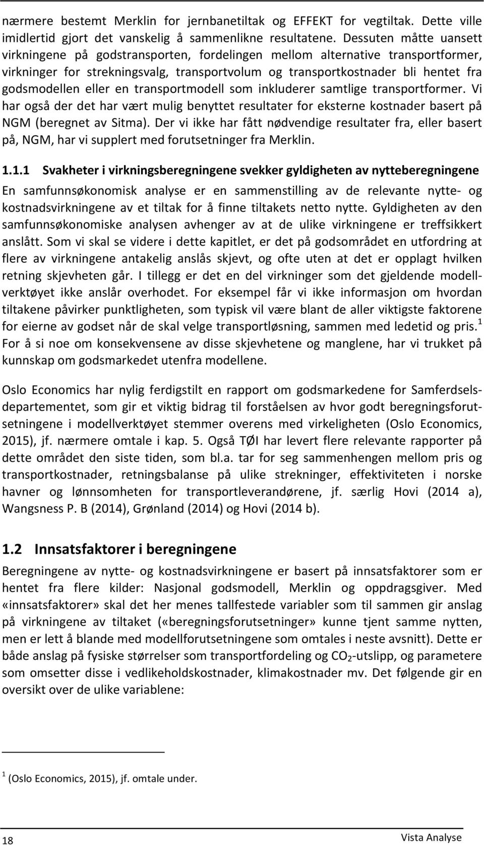 eller en transportmodell som inkluderer samtlige transportformer. Vi har også der det har vært mulig benyttet resultater for eksterne kostnader basert på NGM (beregnet av Sitma).