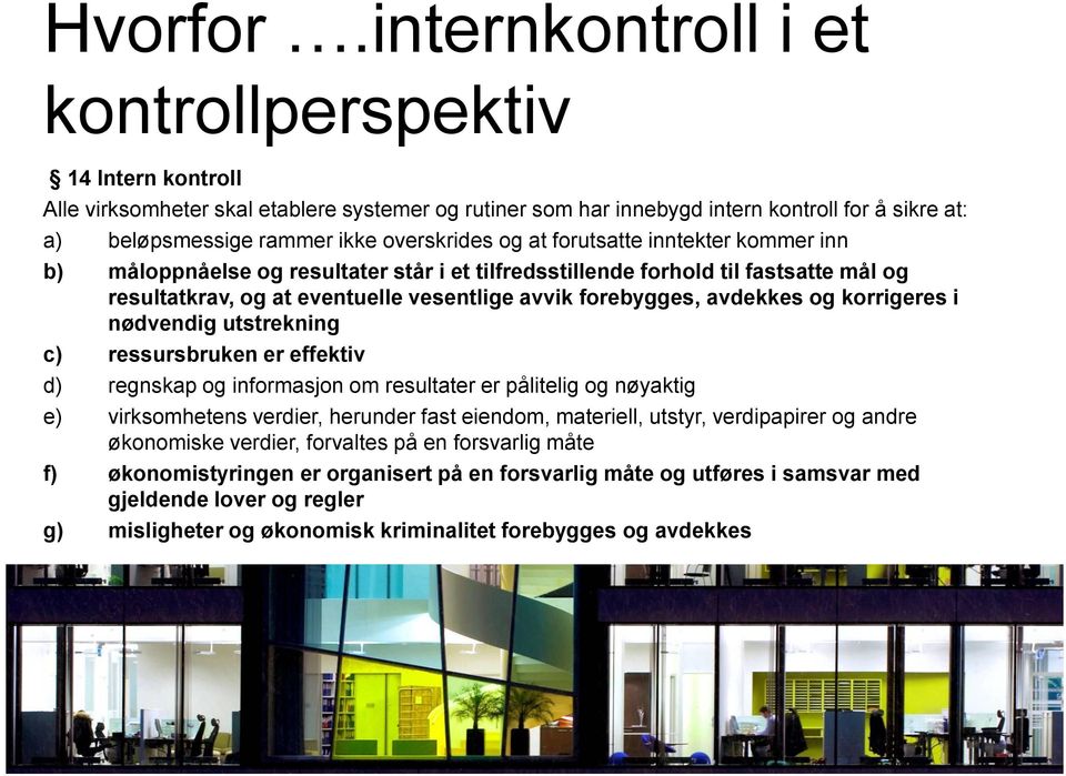 og at forutsatte inntekter kommer inn b) måloppnåelse og resultater står i et tilfredsstillende forhold til fastsatte mål og resultatkrav, og at eventuelle vesentlige avvik forebygges, avdekkes og