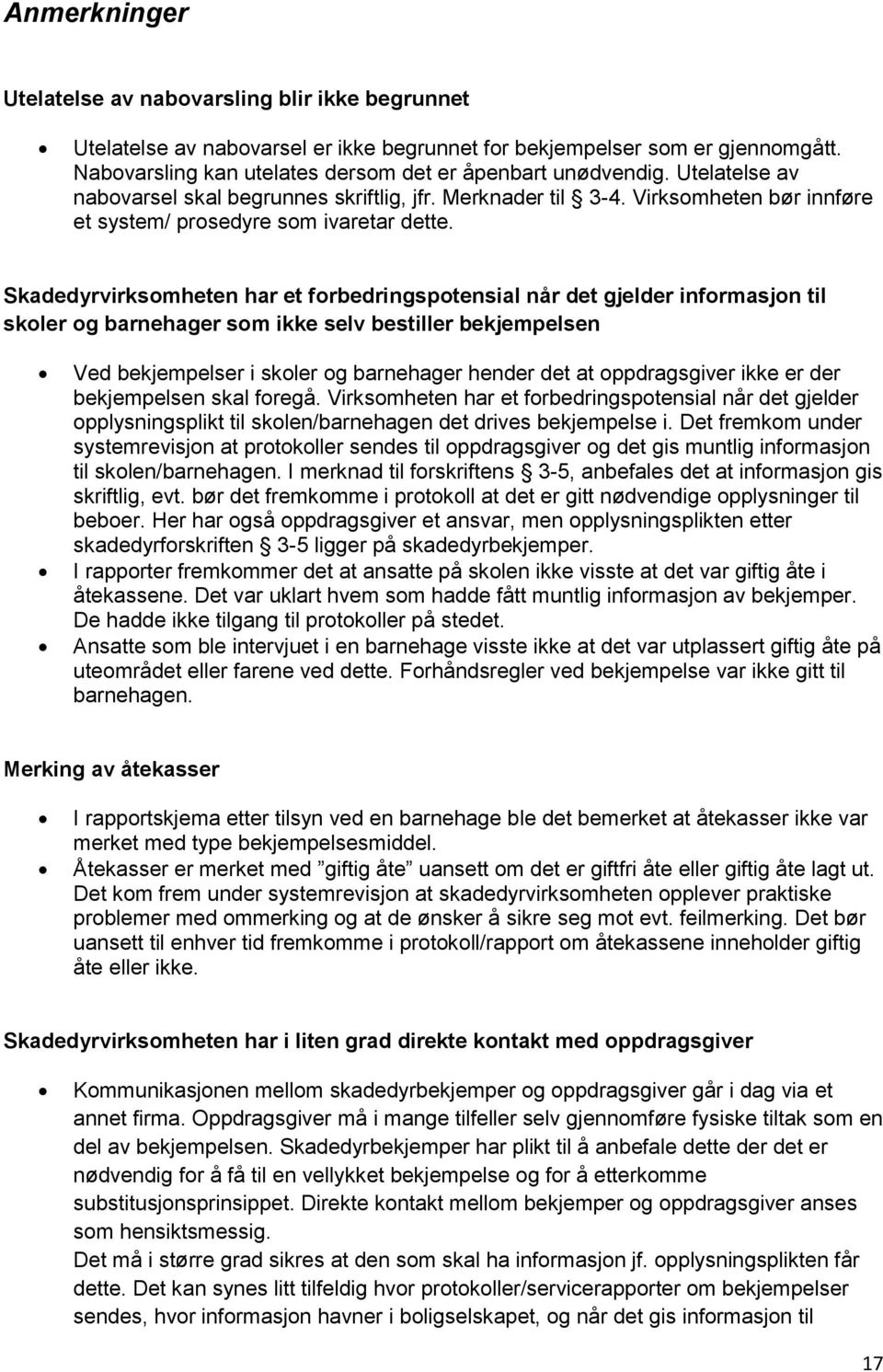 Skadedyrvirksomheten har et forbedringspotensial når det gjelder informasjon til skoler og barnehager som ikke selv bestiller bekjempelsen Ved bekjempelser i skoler og barnehager hender det at