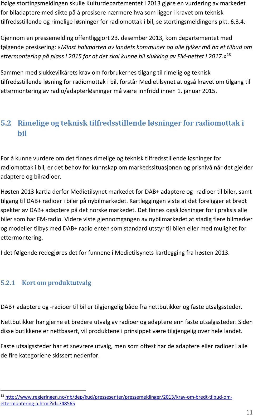 desember 2013, kom departementet med følgende presisering: «Minst halvparten av landets kommuner og alle fylker må ha et tilbud om ettermontering på plass i 2015 for at det skal kunne bli slukking av