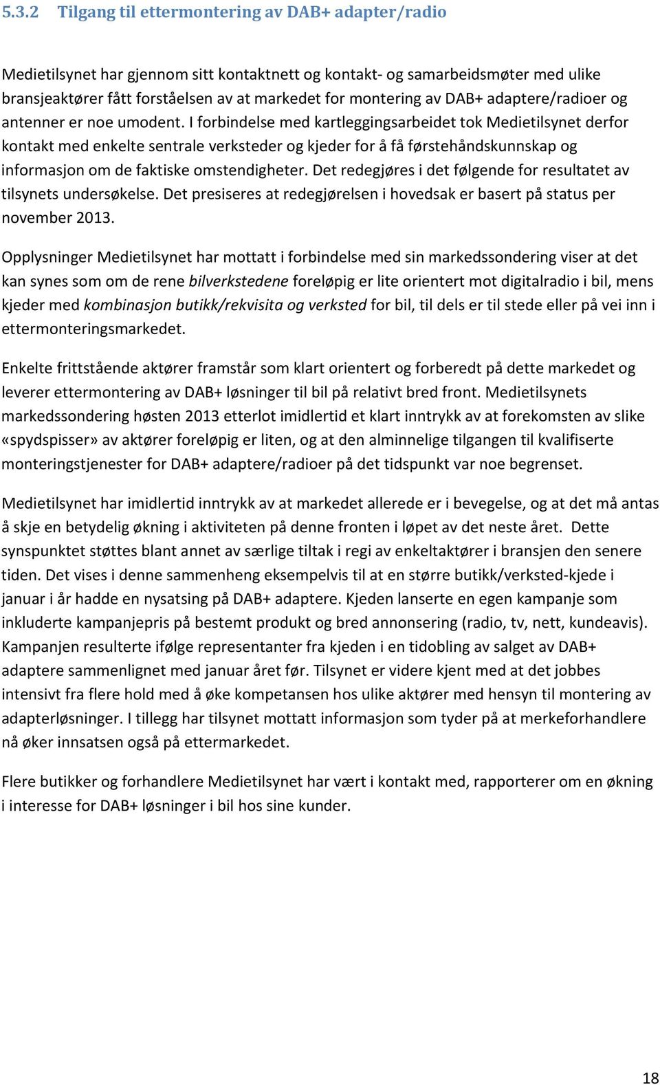 I forbindelse med kartleggingsarbeidet tok Medietilsynet derfor kontakt med enkelte sentrale verksteder og kjeder for å få førstehåndskunnskap og informasjon om de faktiske omstendigheter.