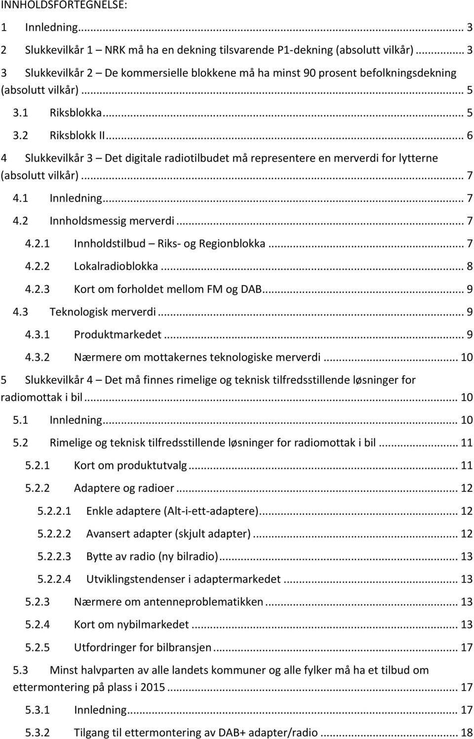 .. 6 4 Slukkevilkår 3 Det digitale radiotilbudet må representere en merverdi for lytterne (absolutt vilkår)... 7 4.1 Innledning... 7 4.2 Innholdsmessig merverdi... 7 4.2.1 Innholdstilbud Riks og Regionblokka.