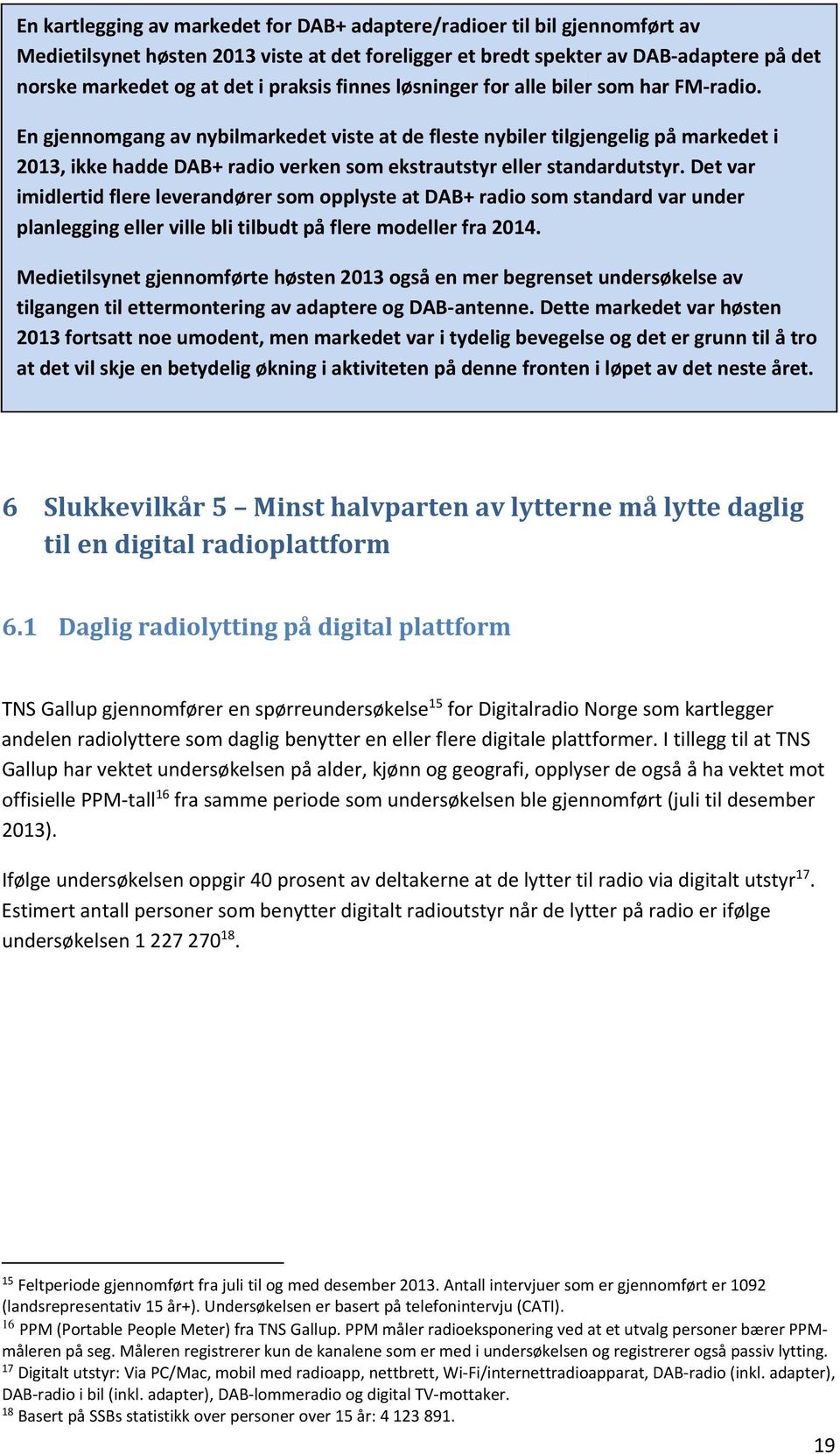 En gjennomgang av nybilmarkedet viste at de fleste nybiler tilgjengelig på markedet i 2013, ikke hadde DAB+ radio verken som ekstrautstyr eller standardutstyr.