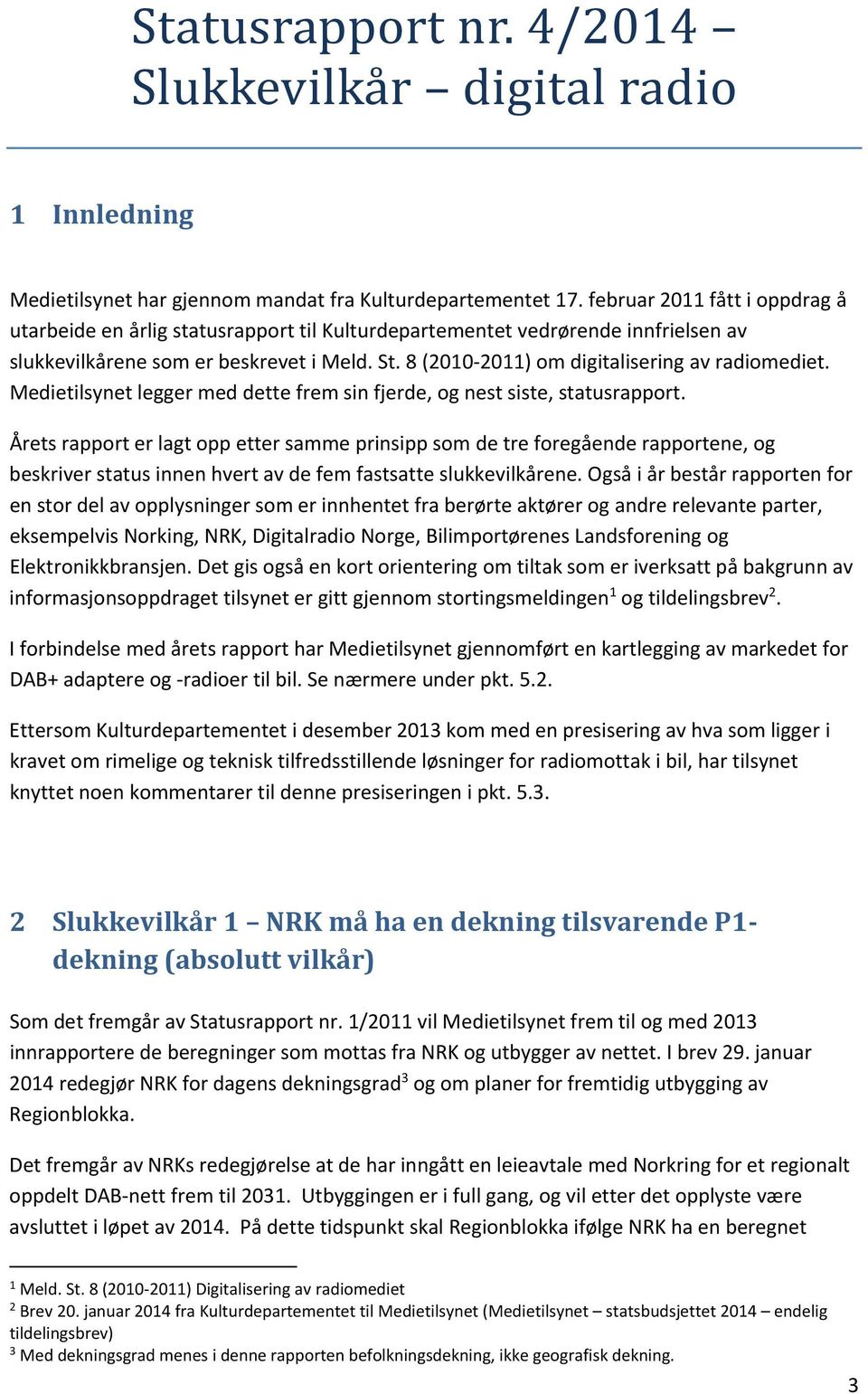 8 (2010 2011) om digitalisering av radiomediet. Medietilsynet legger med dette frem sin fjerde, og nest siste, statusrapport.