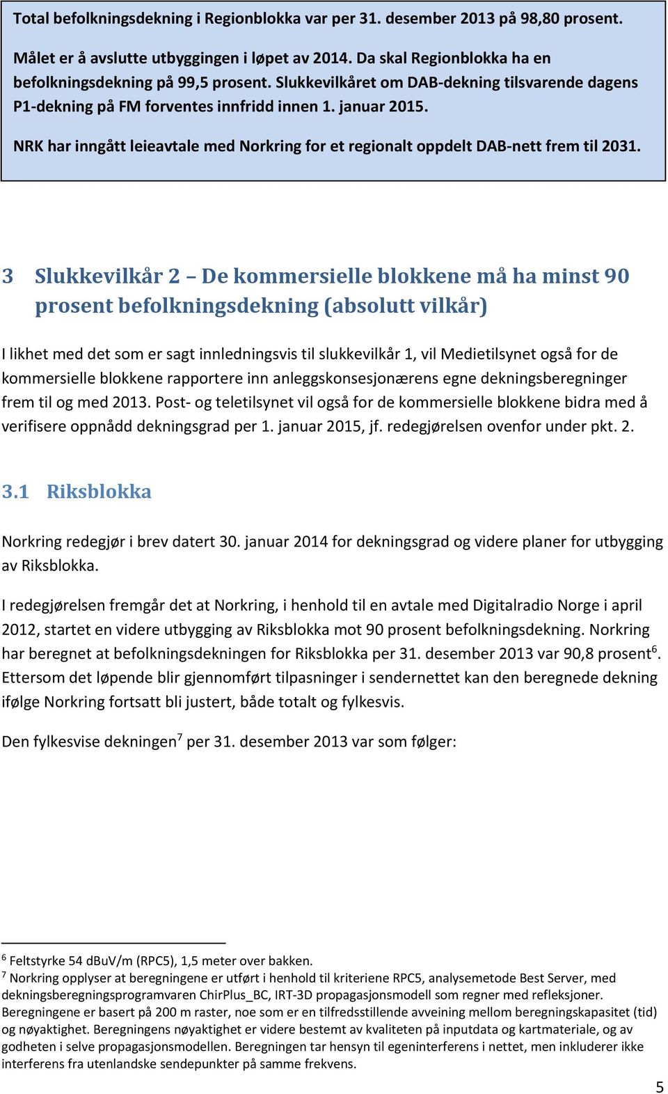 3 Slukkevilkår 2 De kommersielle blokkene må ha minst 90 prosent befolkningsdekning (absolutt vilkår) I likhet med det som er sagt innledningsvis til slukkevilkår 1, vil Medietilsynet også for de