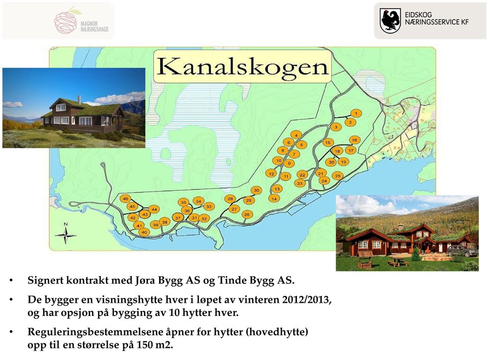 2012/2013, og har opsjon på bygging av 10 hytter hver.