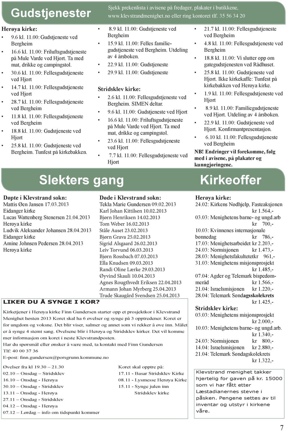 8 kl. 11.00: Fellesgudstjeneste ved Bergheim 18.8 kl. 11.00: Gudstjeneste ved Hjort 25.8 kl. 11.00: Gudstjeneste ved Bergheim. Tunfest på kirkebakken.