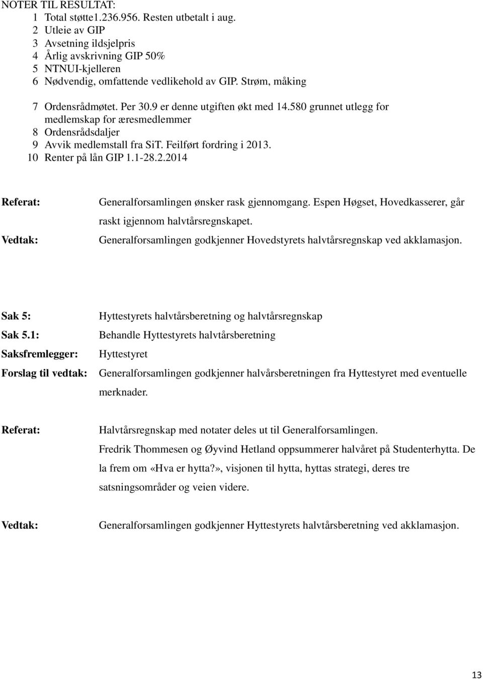 10 Renter på lån GIP 1.1-28.2.2014 Referat: Generalforsamlingen ønsker rask gjennomgang. Espen Høgset, Hovedkasserer, går raskt igjennom halvtårsregnskapet.