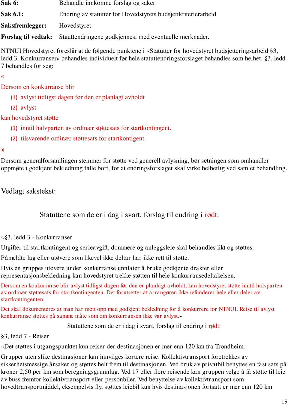 3, ledd 7 behandles for seg: «Dersom en konkurranse blir (1) avlyst tidligst dagen før den er planlagt avholdt (2) avlyst kan hovedstyret støtte» (1) inntil halvparten av ordinær støttesats for