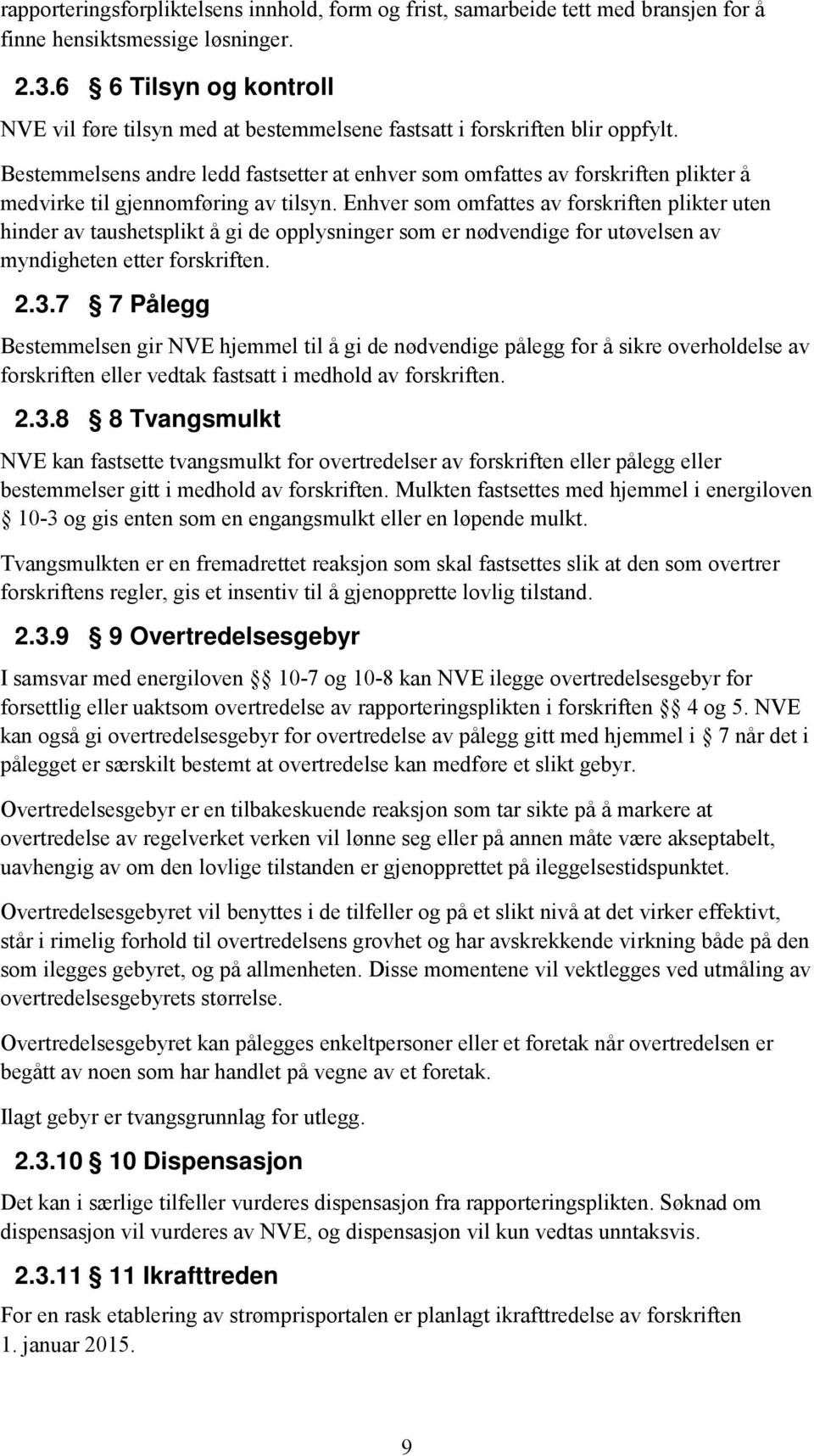 Bestemmelsens andre ledd fastsetter at enhver som omfattes av forskriften plikter å medvirke til gjennomføring av tilsyn.