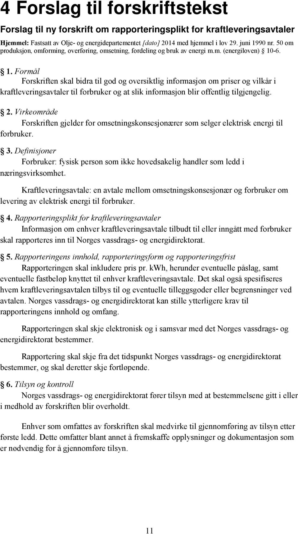 -6. 1. Formål Forskriften skal bidra til god og oversiktlig informasjon om priser og vilkår i kraftleveringsavtaler til forbruker og at slik informasjon blir offentlig tilgjengelig. 2.