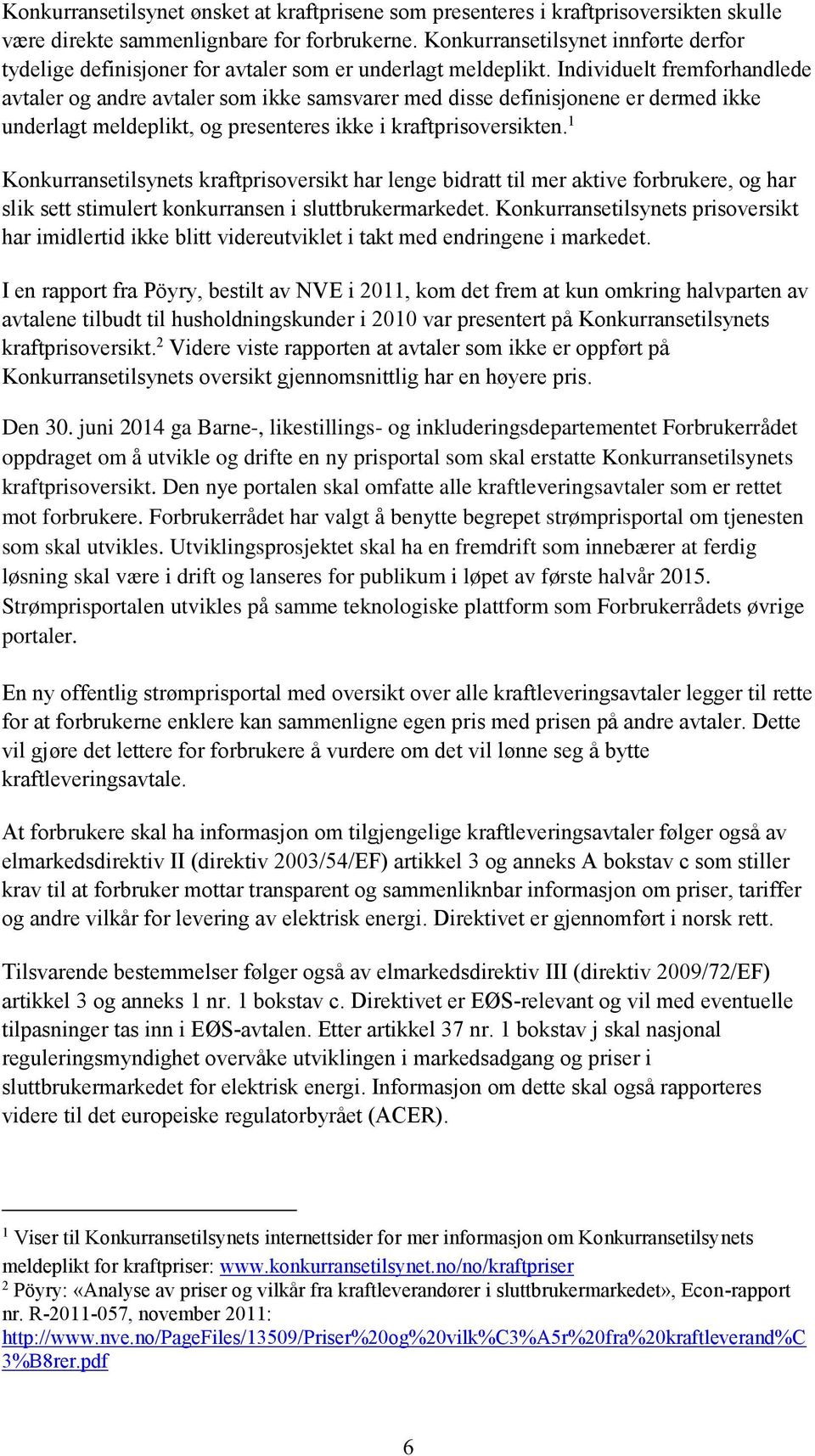 Individuelt fremforhandlede avtaler og andre avtaler som ikke samsvarer med disse definisjonene er dermed ikke underlagt meldeplikt, og presenteres ikke i kraftprisoversikten.