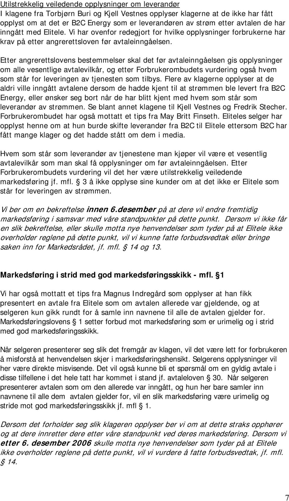 Etter angrerettslovens bestemmelser skal det før avtaleinngåelsen gis opplysninger om alle vesentlige avtalevilkår, og etter Forbrukerombudets vurdering også hvem som står for leveringen av tjenesten