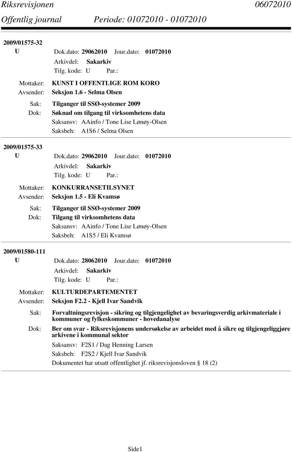 1.5 - Eli Kvamsø Tilganger til SSØ-systemer 2009 Tilgang til virksomhetens data Saksansv: AAinfo / Tone Lise Lønøy-Olsen Saksbeh: A1S5 / Eli Kvamsø 2009/01580-111 U Dok.dato: 28062010 Jour.