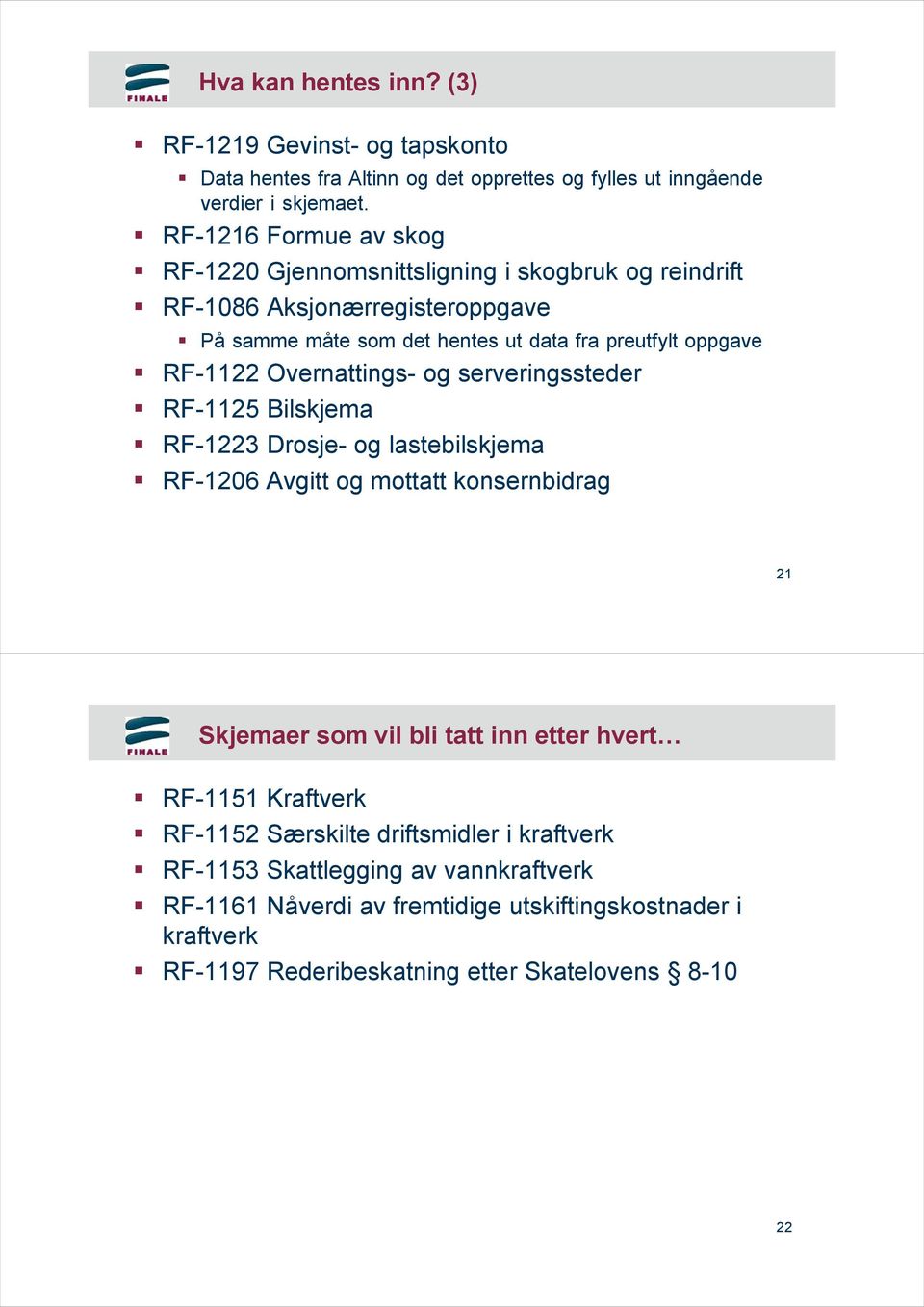 RF-1122 Overnattings- og serveringssteder RF-1125 Bilskjema RF-1223 Drosje- og lastebilskjema RF-1206 Avgitt og mottatt konsernbidrag 21 Skjemaer som vil bli tatt inn etter