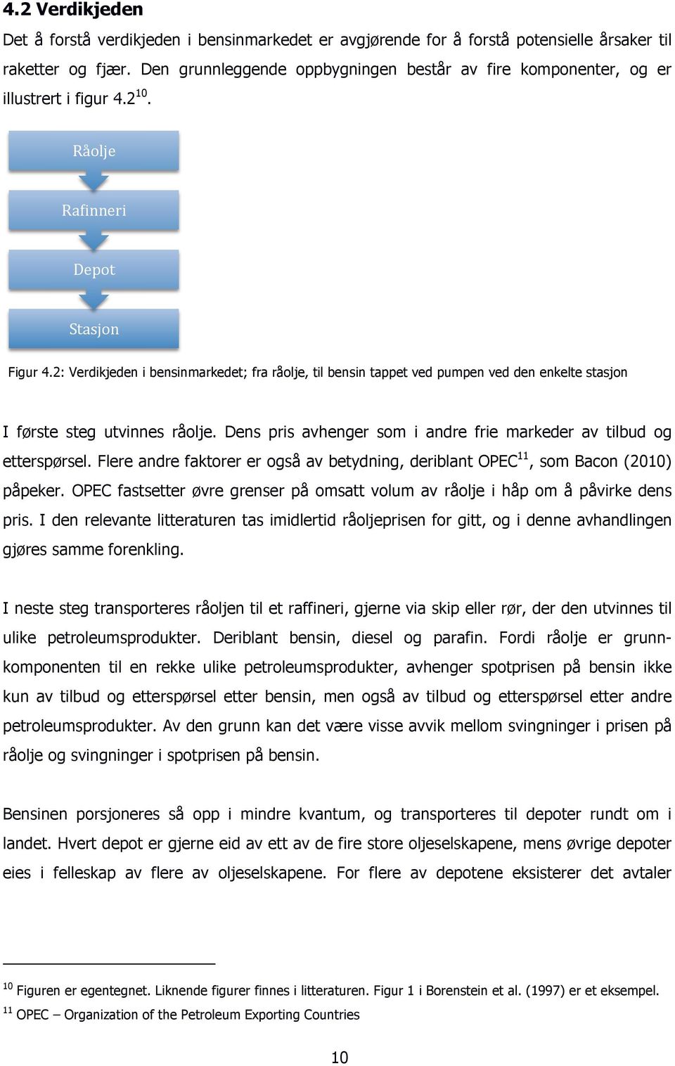 2: Verdikjeden i bensinmarkedet; fra råolje, til bensin tappet ved pumpen ved den enkelte stasjon I første steg utvinnes råolje. Dens pris avhenger som i andre frie markeder av tilbud og etterspørsel.