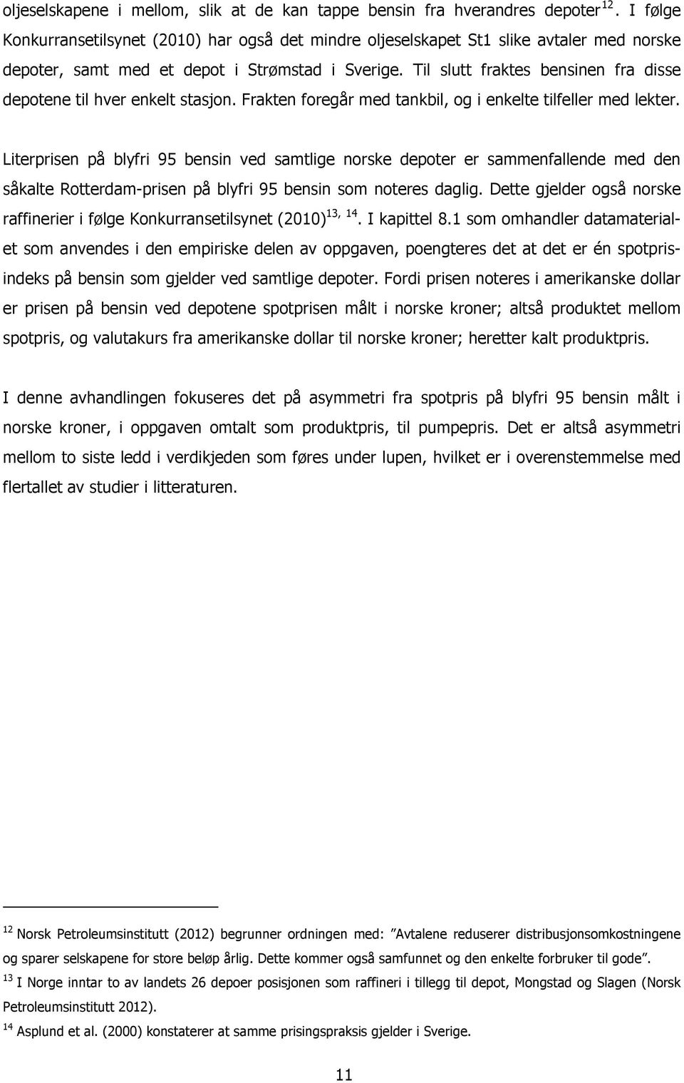 Til slutt fraktes bensinen fra disse depotene til hver enkelt stasjon. Frakten foregår med tankbil, og i enkelte tilfeller med lekter.