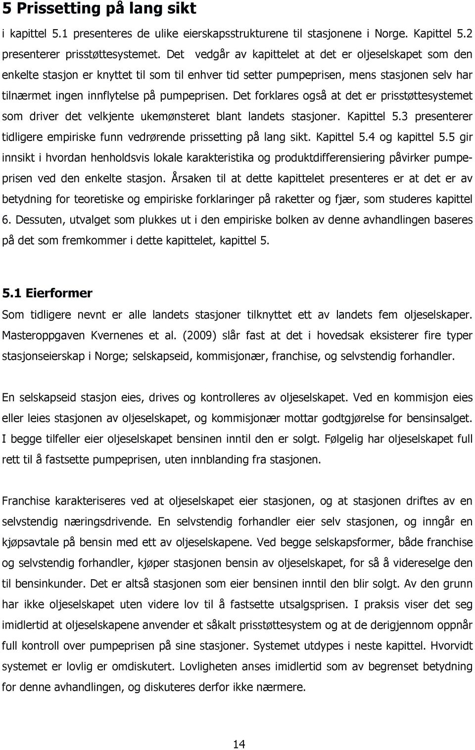 Det forklares også at det er prisstøttesystemet som driver det velkjente ukemønsteret blant landets stasjoner. Kapittel 5.3 presenterer tidligere empiriske funn vedrørende prissetting på lang sikt.