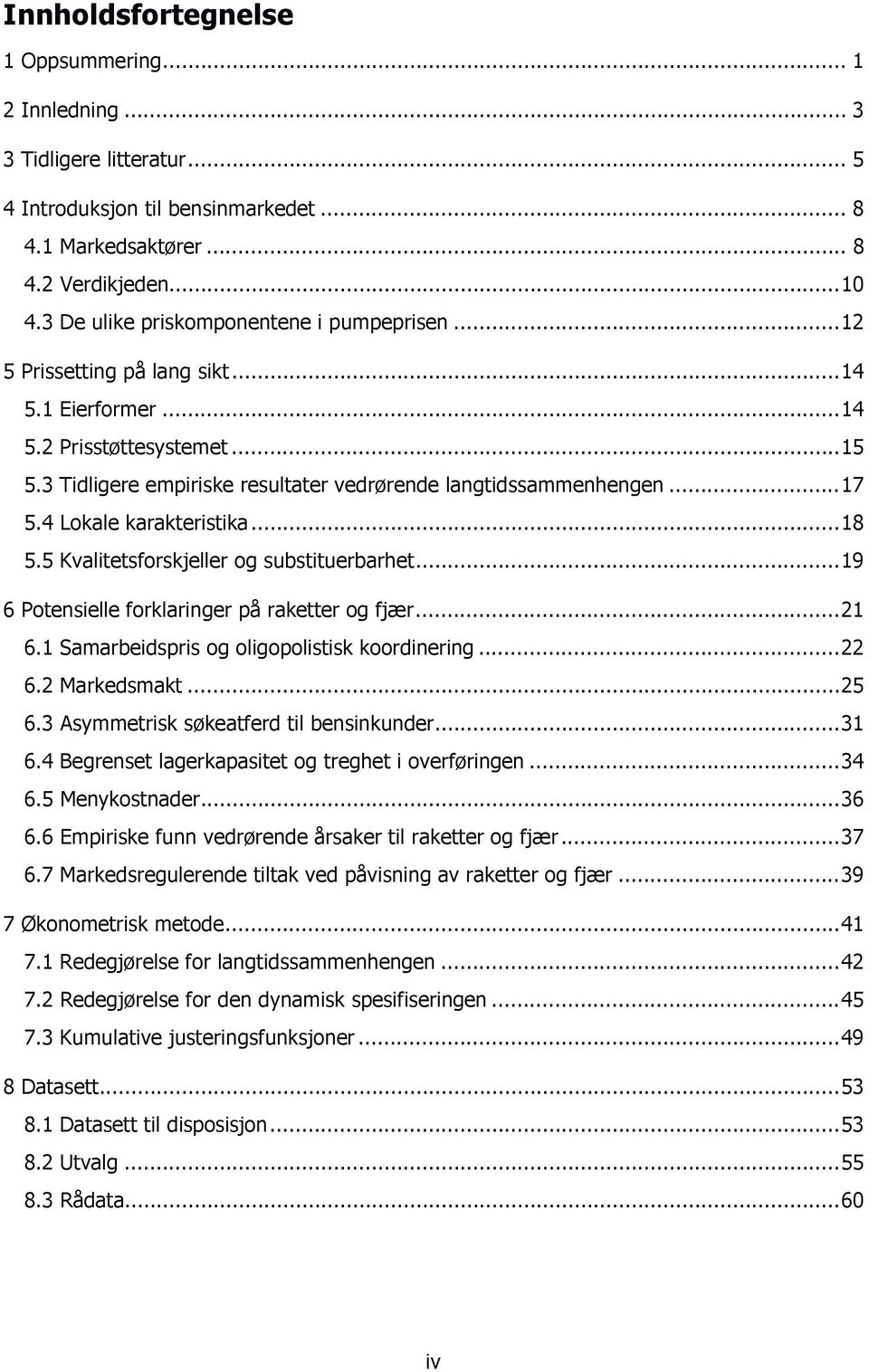 .. 17 5.4 Lokale karakteristika... 18 5.5 Kvalitetsforskjeller og substituerbarhet... 19 6 Potensielle forklaringer på raketter og fjær... 21 6.1 Samarbeidspris og oligopolistisk koordinering... 22 6.