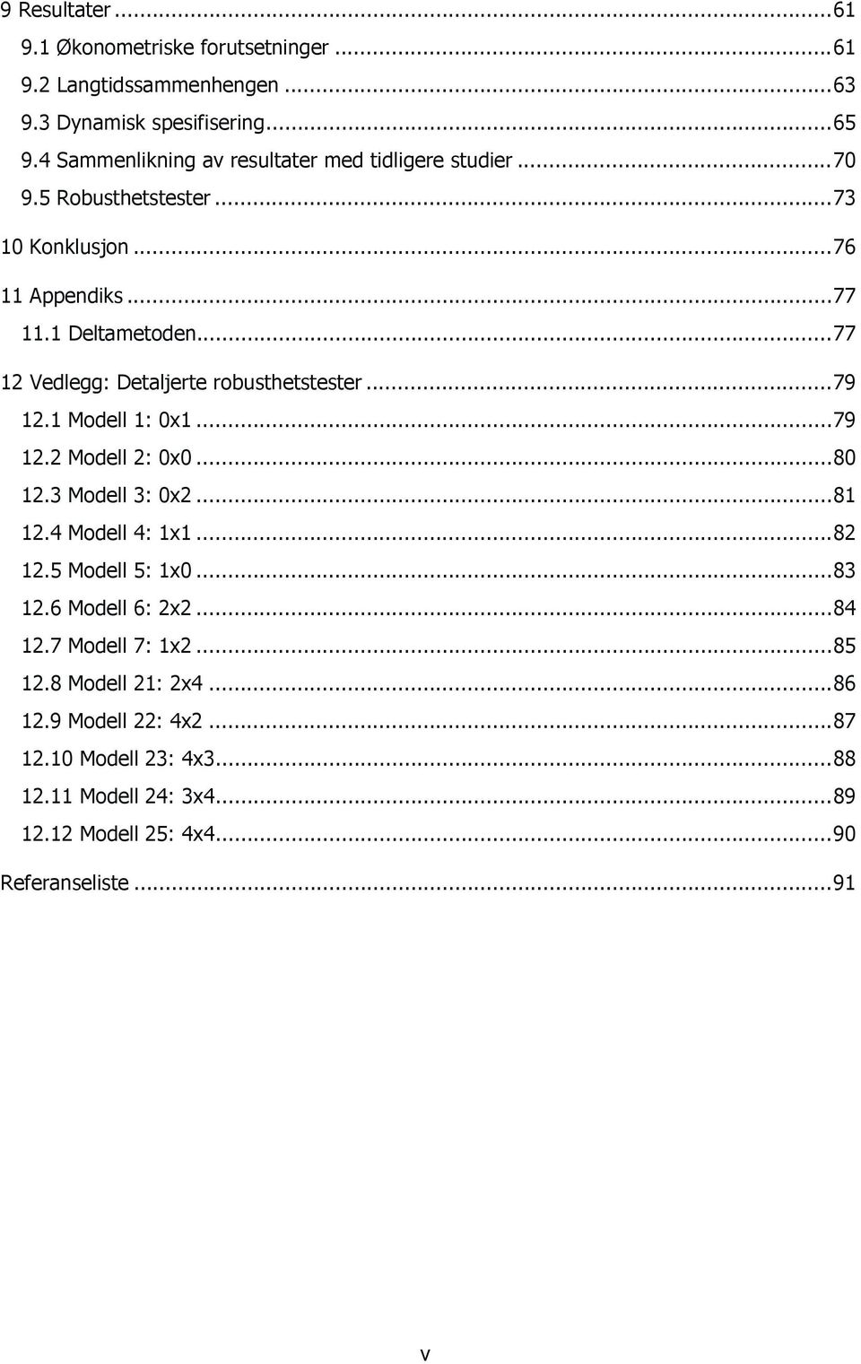 .. 77 12 Vedlegg: Detaljerte robusthetstester... 79 12.1 Modell 1: 0x1... 79 12.2 Modell 2: 0x0... 80 12.3 Modell 3: 0x2... 81 12.4 Modell 4: 1x1... 82 12.