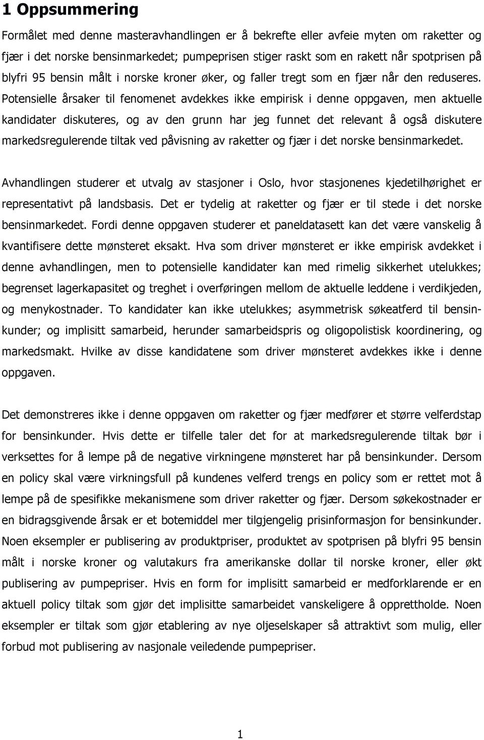 Potensielle årsaker til fenomenet avdekkes ikke empirisk i denne oppgaven, men aktuelle kandidater diskuteres, og av den grunn har jeg funnet det relevant å også diskutere markedsregulerende tiltak