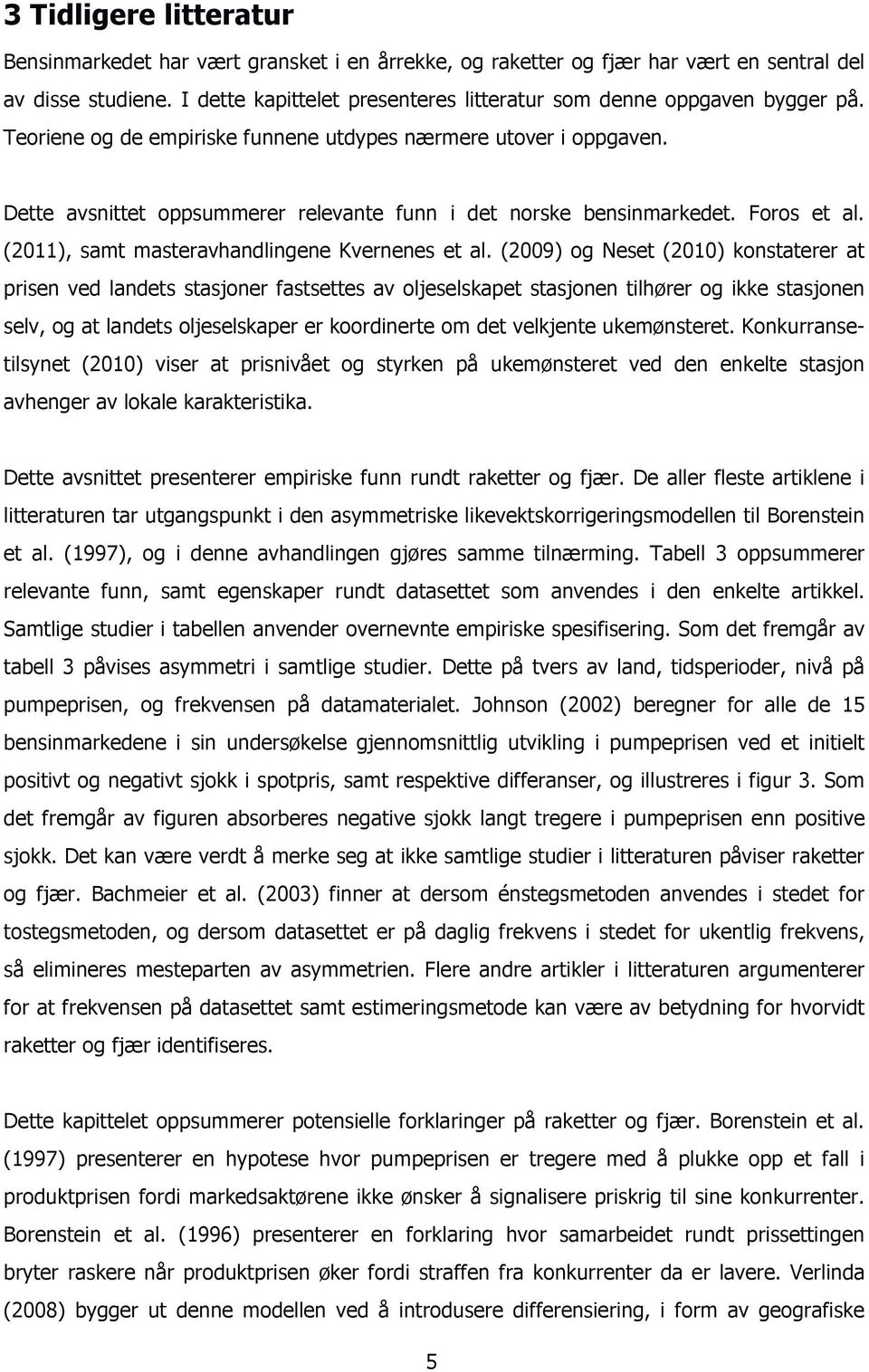 Dette avsnittet oppsummerer relevante funn i det norske bensinmarkedet. Foros et al. (2011), samt masteravhandlingene Kvernenes et al.