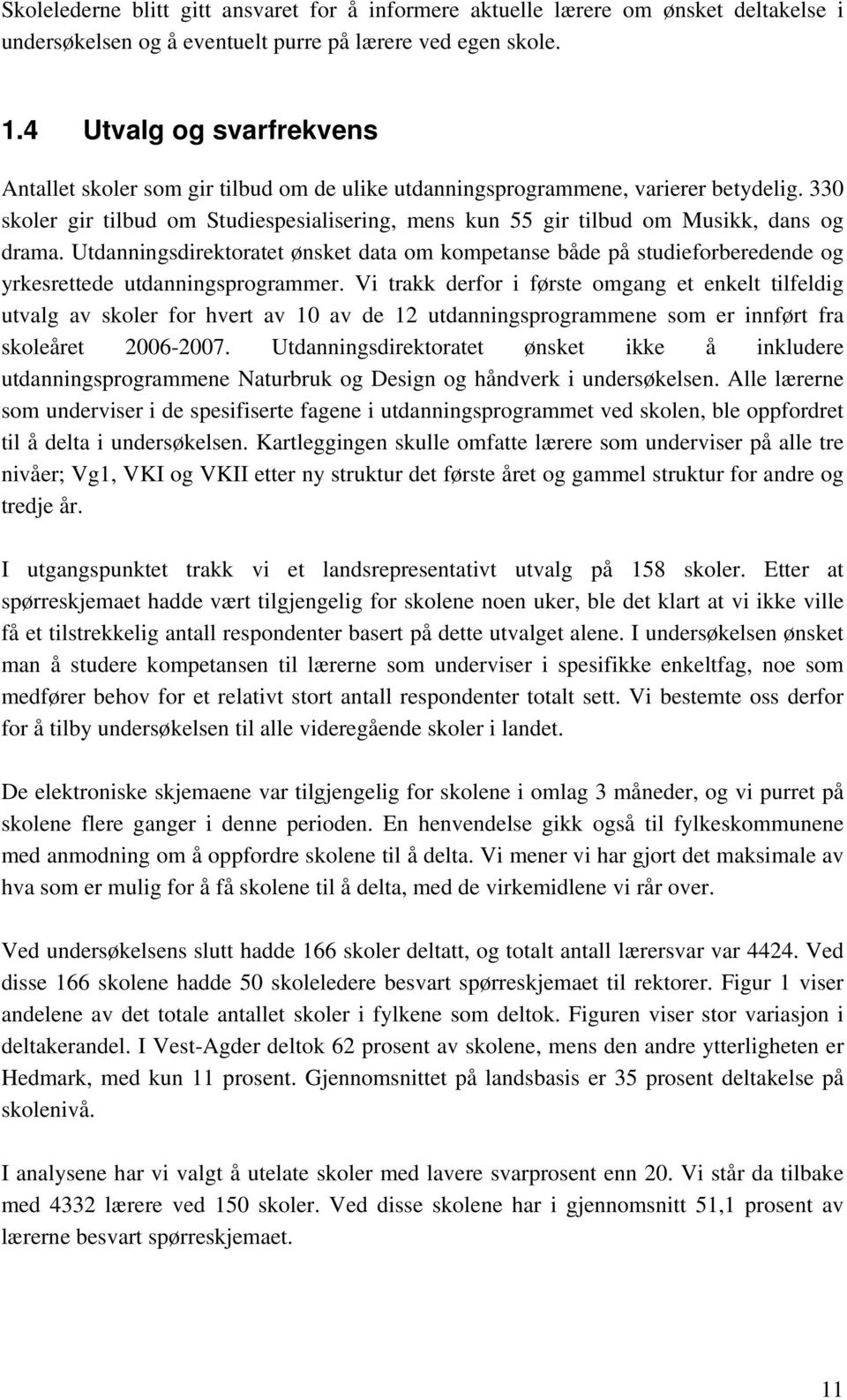 330 skoler gir tilbud om Studiespesialisering, mens kun 55 gir tilbud om Musikk, dans og drama.