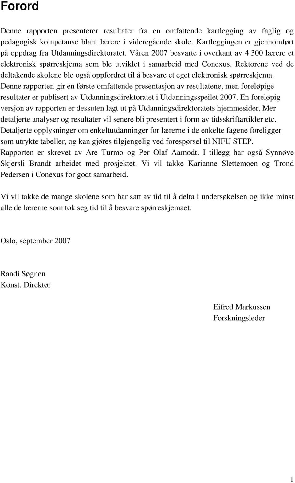 Rektorene ved de deltakende skolene ble også oppfordret til å besvare et eget elektronisk spørreskjema.