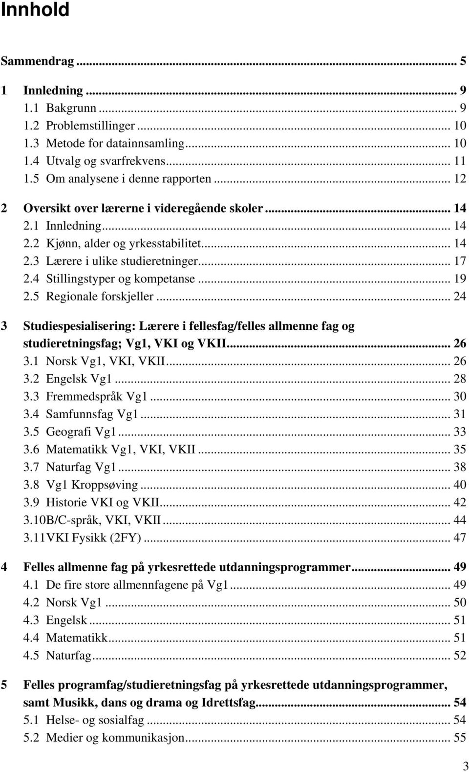 .. 19 2.5 Regionale forskjeller... 24 3 Studiespesialisering: Lærere i fellesfag/felles allmenne fag og studieretningsfag; Vg1, VKI og VKII... 26 3.1 Norsk Vg1, VKI, VKII... 26 3.2 Engelsk Vg1... 28 3.