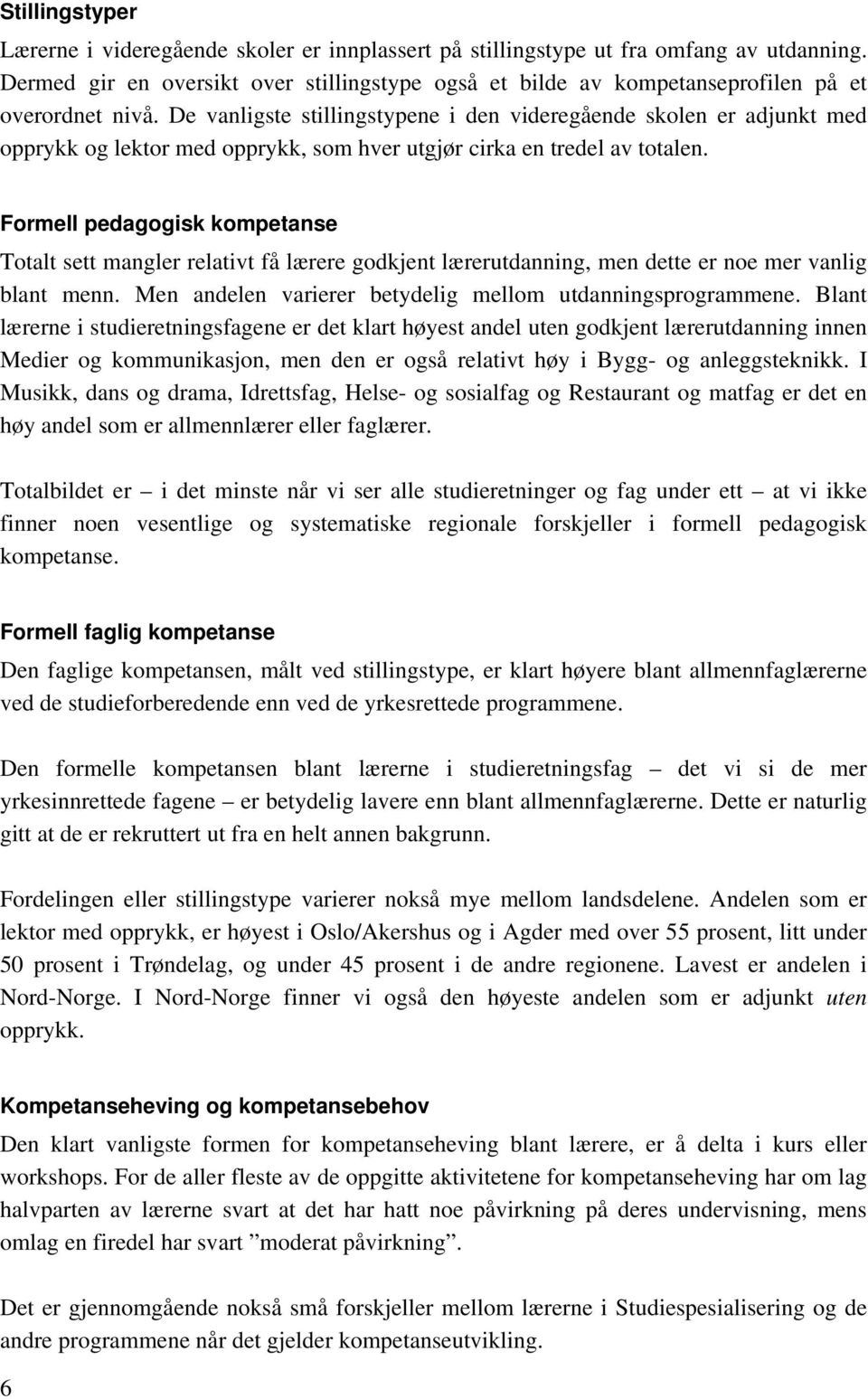 De vanligste stillingstypene i den videregående skolen er adjunkt med opprykk og lektor med opprykk, som hver utgjør cirka en tredel av totalen.