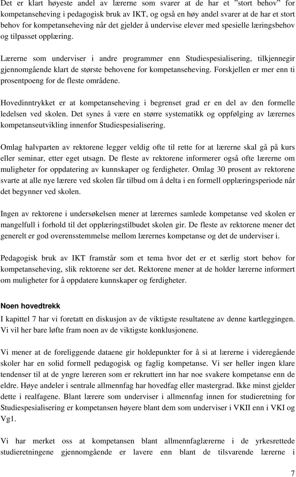 Lærerne som underviser i andre programmer enn Studiespesialisering, tilkjennegir gjennomgående klart de største behovene for kompetanseheving.