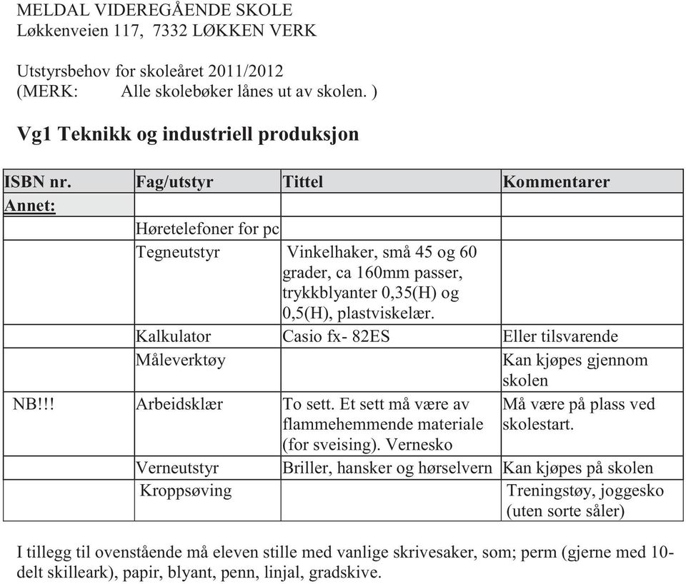 Kalkulator Casio fx- 82ES Eller tilsvarende Måleverktøy Kan kjøpes gjennom skolen NB!!! Arbeidsklær To sett.